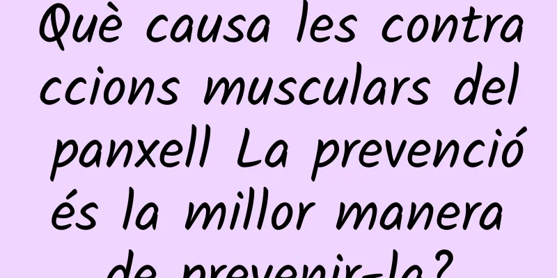 Què causa les contraccions musculars del panxell La prevenció és la millor manera de prevenir-la?