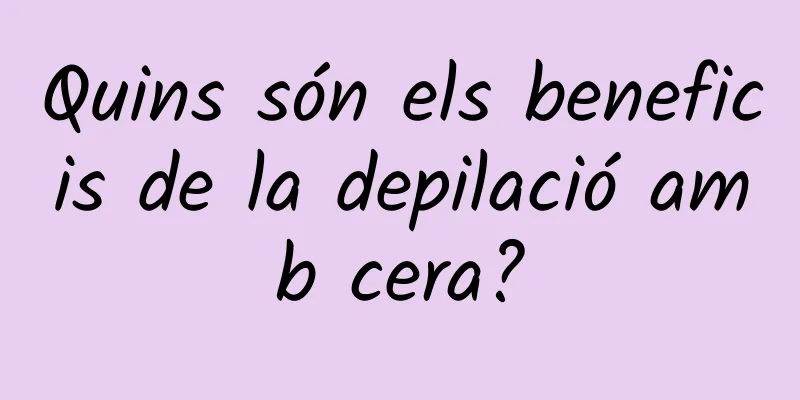 Quins són els beneficis de la depilació amb cera?