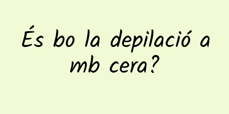 És bo la depilació amb cera?