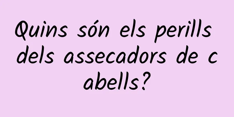 Quins són els perills dels assecadors de cabells?