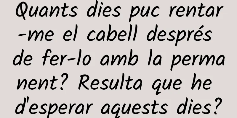 Quants dies puc rentar-me el cabell després de fer-lo amb la permanent? Resulta que he d'esperar aquests dies?