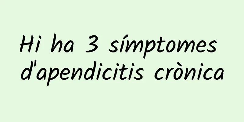 Hi ha 3 símptomes d'apendicitis crònica