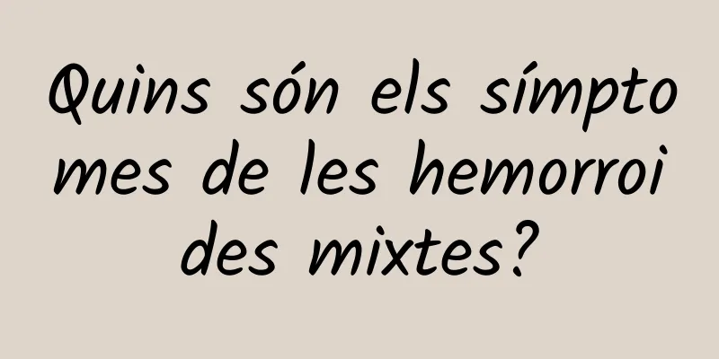 Quins són els símptomes de les hemorroides mixtes?