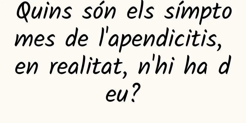 Quins són els símptomes de l'apendicitis, en realitat, n'hi ha deu?