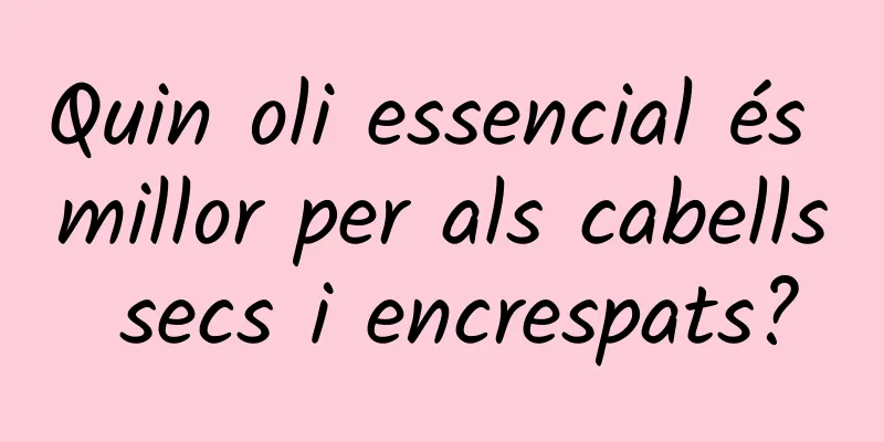 Quin oli essencial és millor per als cabells secs i encrespats?