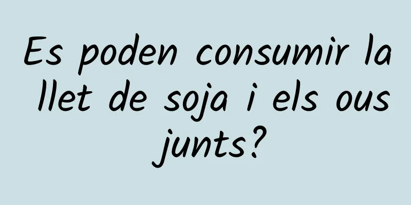 Es poden consumir la llet de soja i els ous junts?