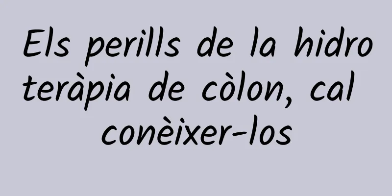 Els perills de la hidroteràpia de còlon, cal conèixer-los