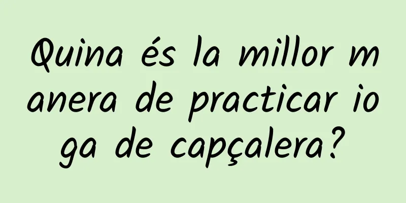 Quina és la millor manera de practicar ioga de capçalera?