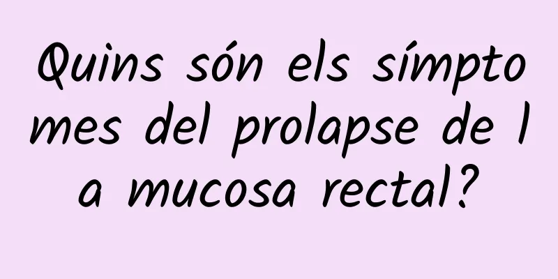 Quins són els símptomes del prolapse de la mucosa rectal?