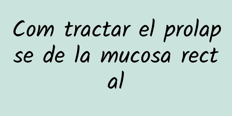 Com tractar el prolapse de la mucosa rectal