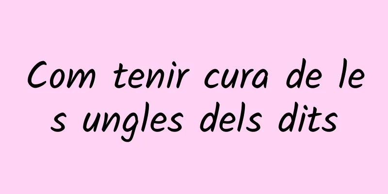 Com tenir cura de les ungles dels dits