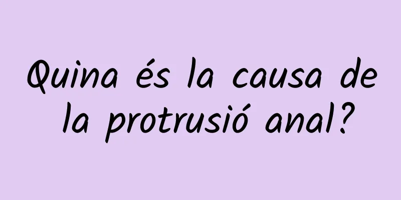 Quina és la causa de la protrusió anal?