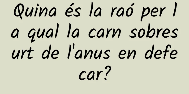 Quina és la raó per la qual la carn sobresurt de l'anus en defecar?