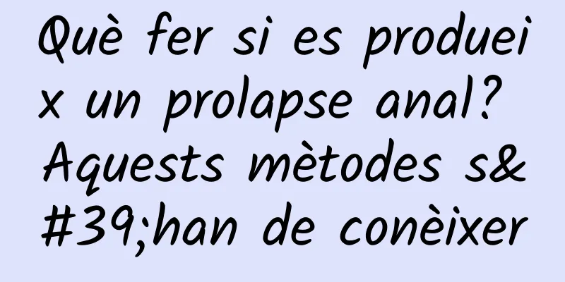 Què fer si es produeix un prolapse anal? Aquests mètodes s'han de conèixer