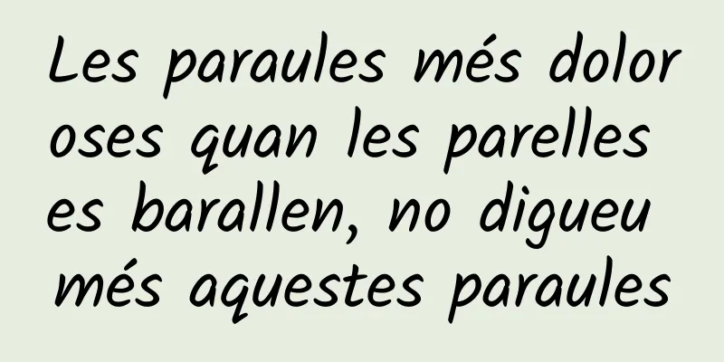 Les paraules més doloroses quan les parelles es barallen, no digueu més aquestes paraules