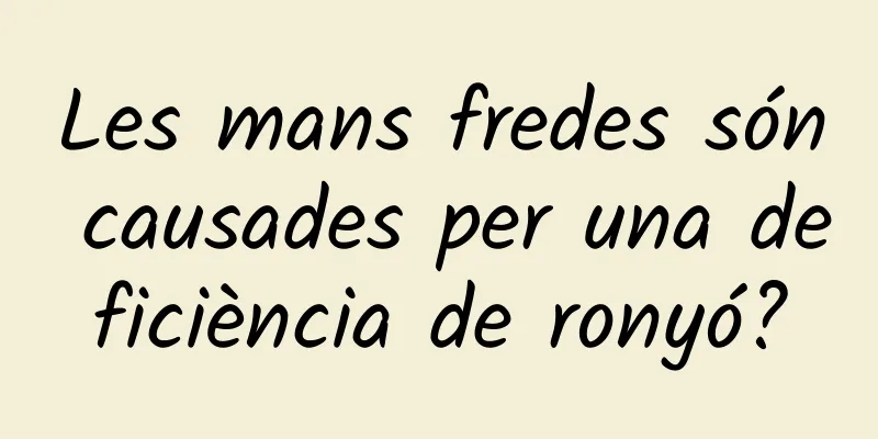 Les mans fredes són causades per una deficiència de ronyó?