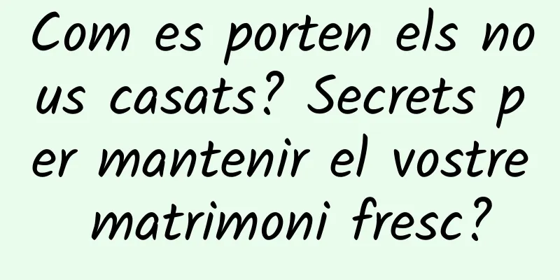 Com es porten els nous casats? Secrets per mantenir el vostre matrimoni fresc?