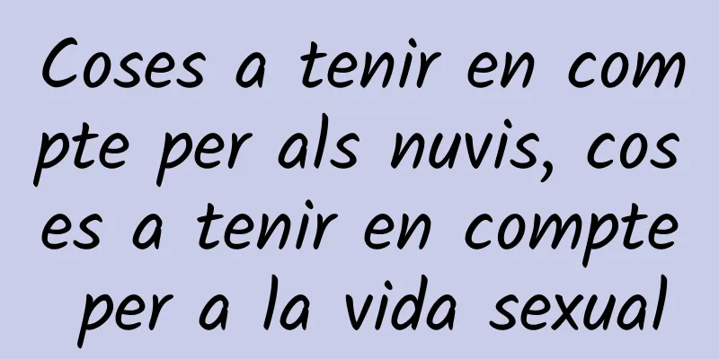 Coses a tenir en compte per als nuvis, coses a tenir en compte per a la vida sexual