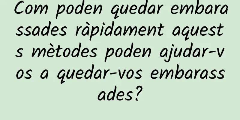 Com poden quedar embarassades ràpidament aquests mètodes poden ajudar-vos a quedar-vos embarassades?