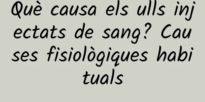 Què causa els ulls injectats de sang? Causes fisiològiques habituals