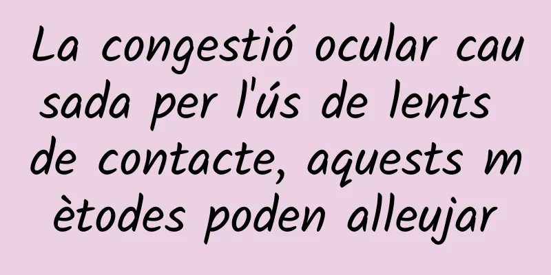 La congestió ocular causada per l'ús de lents de contacte, aquests mètodes poden alleujar