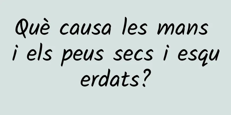 Què causa les mans i els peus secs i esquerdats?