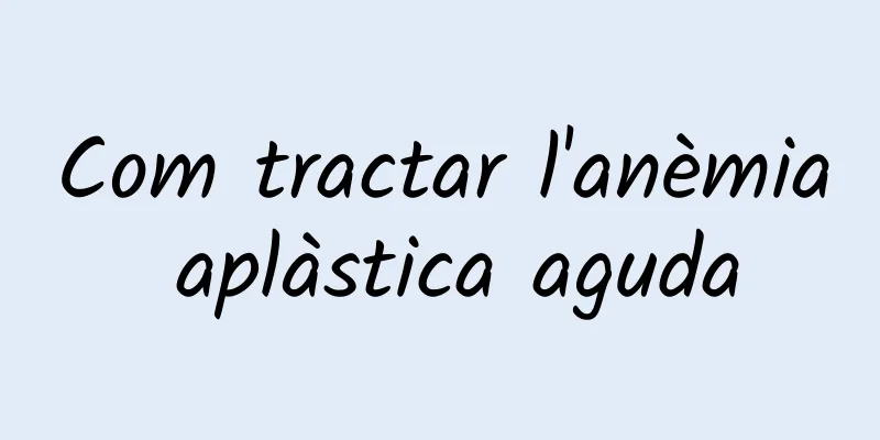 Com tractar l'anèmia aplàstica aguda
