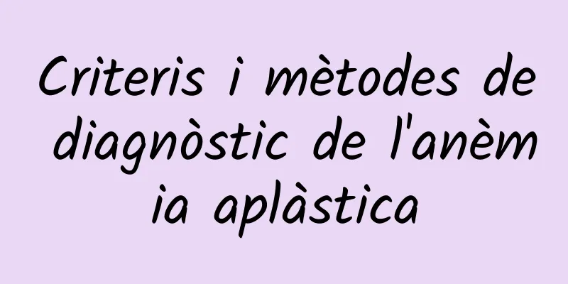 Criteris i mètodes de diagnòstic de l'anèmia aplàstica