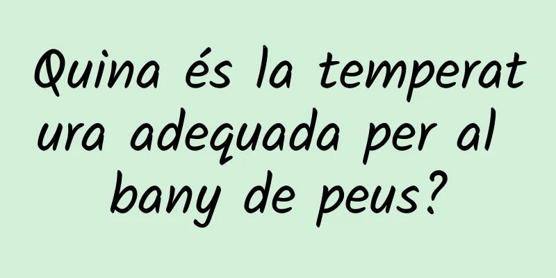 Quina és la temperatura adequada per al bany de peus?