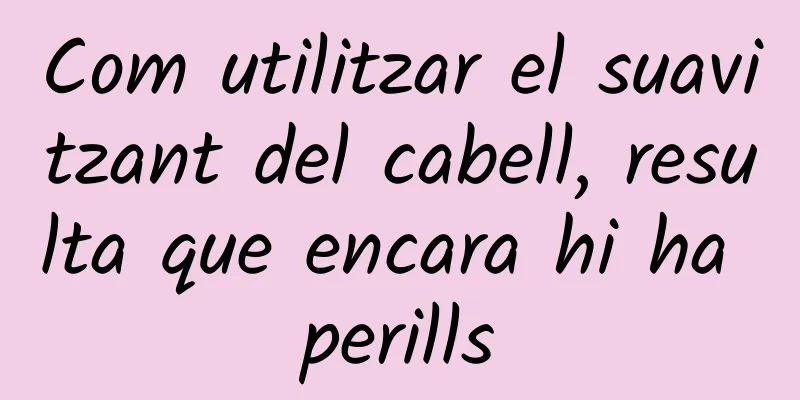 Com utilitzar el suavitzant del cabell, resulta que encara hi ha perills