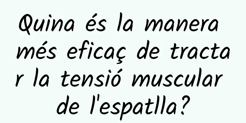 Quina és la manera més eficaç de tractar la tensió muscular de l'espatlla?