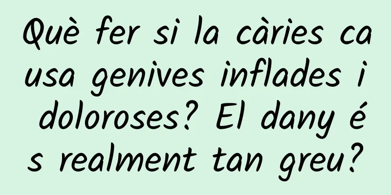Què fer si la càries causa genives inflades i doloroses? El dany és realment tan greu?
