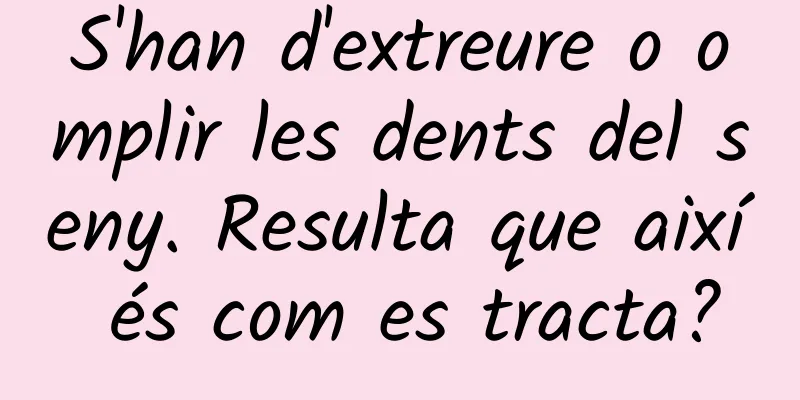 S'han d'extreure o omplir les dents del seny. Resulta que així és com es tracta?
