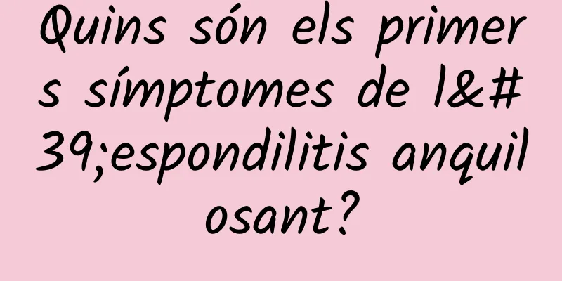 Quins són els primers símptomes de l'espondilitis anquilosant?