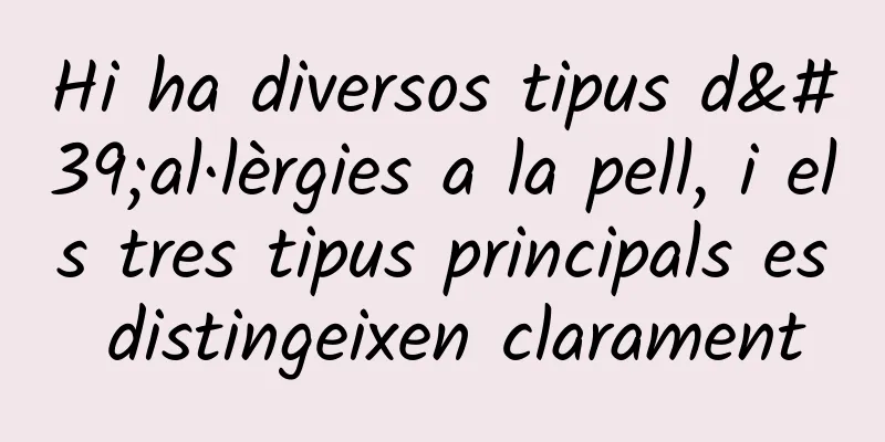 Hi ha diversos tipus d'al·lèrgies a la pell, i els tres tipus principals es distingeixen clarament