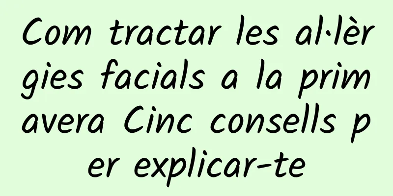 Com tractar les al·lèrgies facials a la primavera Cinc consells per explicar-te