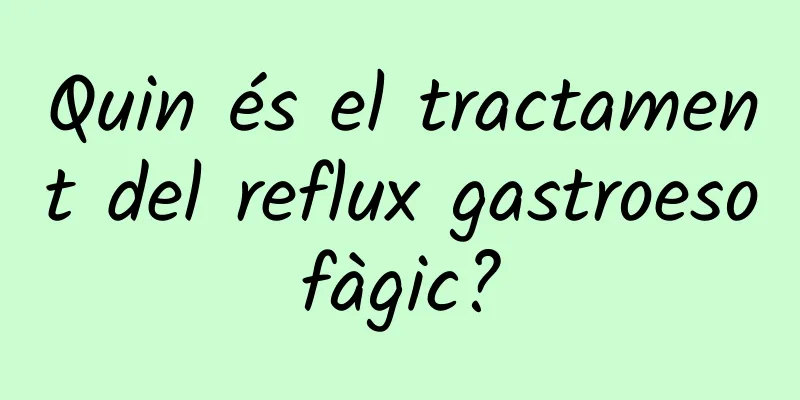 Quin és el tractament del reflux gastroesofàgic?
