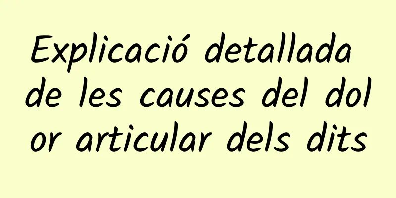 Explicació detallada de les causes del dolor articular dels dits