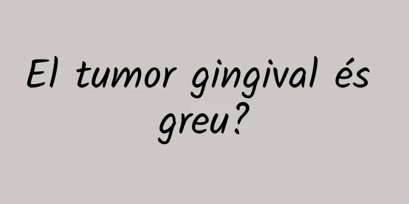 El tumor gingival és greu?