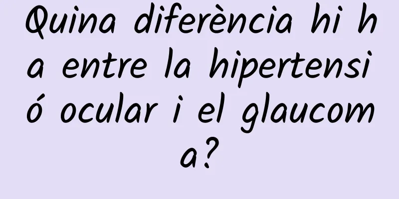 Quina diferència hi ha entre la hipertensió ocular i el glaucoma?