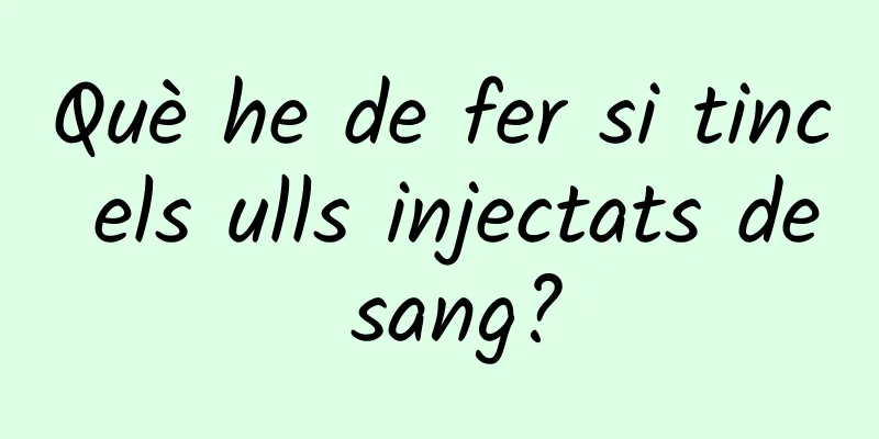 Què he de fer si tinc els ulls injectats de sang?