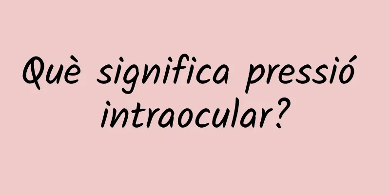 Què significa pressió intraocular?