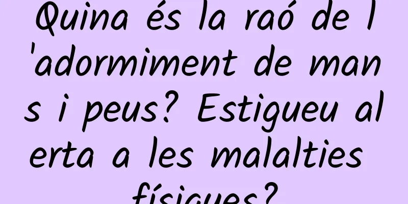Quina és la raó de l'adormiment de mans i peus? Estigueu alerta a les malalties físiques?