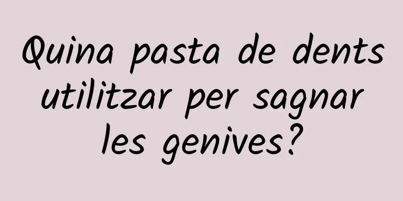 Quina pasta de dents utilitzar per sagnar les genives?