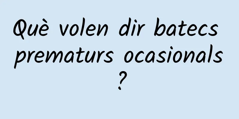 Què volen dir batecs prematurs ocasionals?