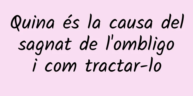 Quina és la causa del sagnat de l'ombligo i com tractar-lo