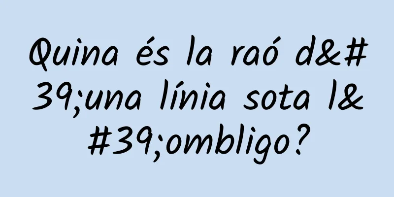 Quina és la raó d'una línia sota l'ombligo?