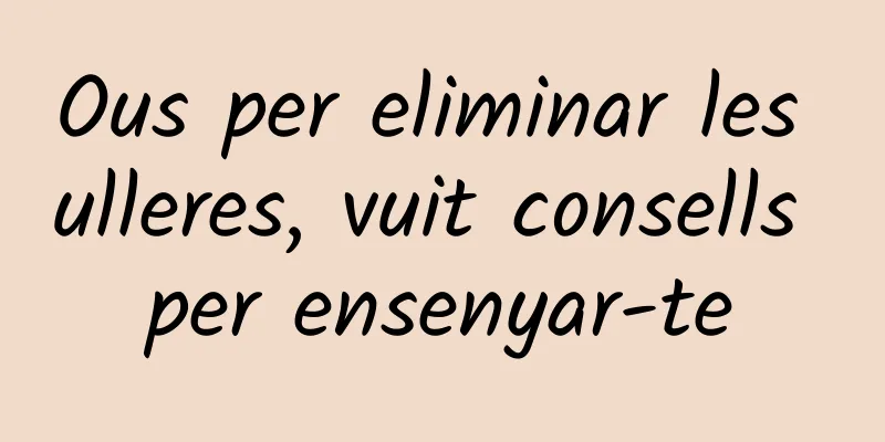 Ous per eliminar les ulleres, vuit consells per ensenyar-te
