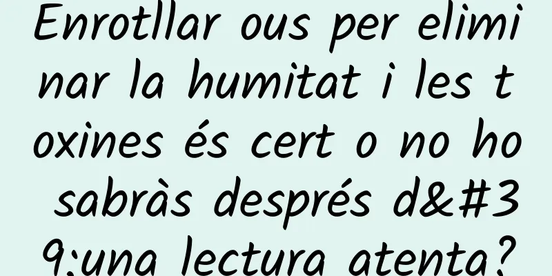 Enrotllar ous per eliminar la humitat i les toxines és cert o no ho sabràs després d'una lectura atenta?