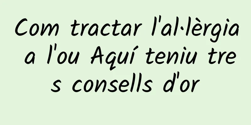 Com tractar l'al·lèrgia a l'ou Aquí teniu tres consells d'or
